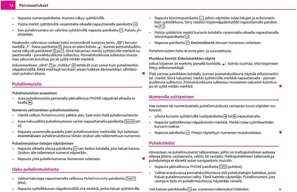 Paina painiketta 0, jossa on pieni kolmio, kunnes ponnahdusikkunassa näkyvät painikkeet 0 ja +. Siirrä haluamasi merkki syöttöriville merkkiä napauttamalla - ponnahdusikkuna sulkeutuu.