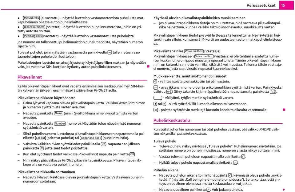 Jos numero on tallennettu puhelinmuistion puhelutiedoista, näytetään numeron sijasta nimi.