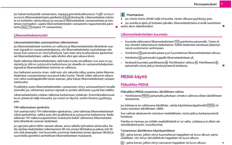 TP (lopeta TP-vastaanotto). Liikennetiedotemuisti Huomautus Jos viestin kesto ylittää neljä minuuttia, viestin alkuosa pyyhkiytyy pois.