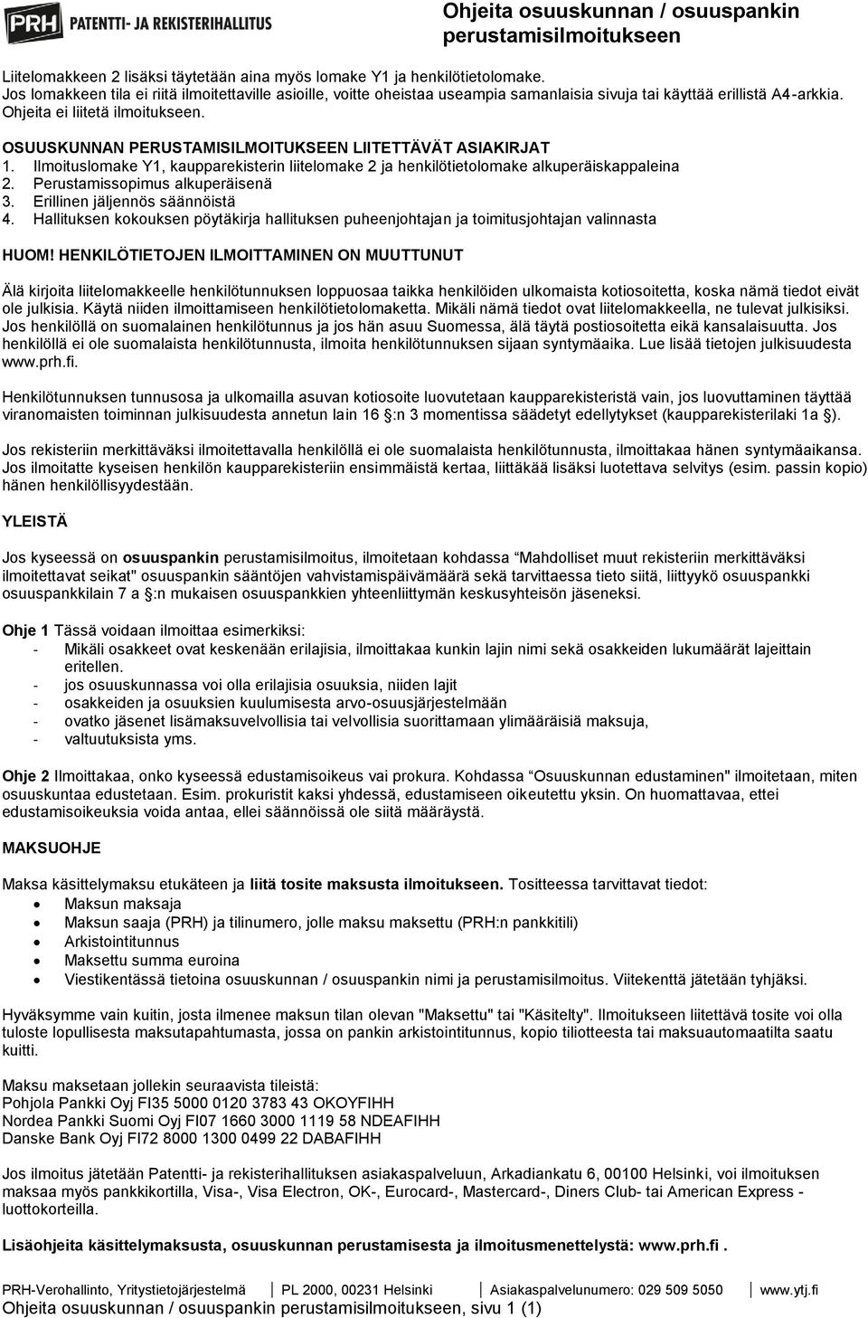 OSUUSKUNNAN PERUSTAMISILMOITUKSEEN LIITETTÄVÄT ASIAKIRJAT 1. Ilmoituslomake Y1, kaupparekisterin liitelomake 2 ja henkilötietolomake alkuperäiskappaleina 2. Perustamissopimus alkuperäisenä 3.