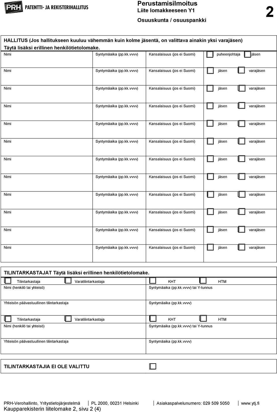 Tilintarkastaja Varatilintarkastaja KHT HTM Nimi (henkilö tai yhteisö) Syntymäaika (pp.kk.vvvv) tai Y-tunnus Yhteisön päävastuullinen tilintarkastaja Syntymäaika (pp.kk.vvvv) Tilintarkastaja Varatilintarkastaja KHT HTM Nimi (henkilö tai yhteisö) Syntymäaika (pp.