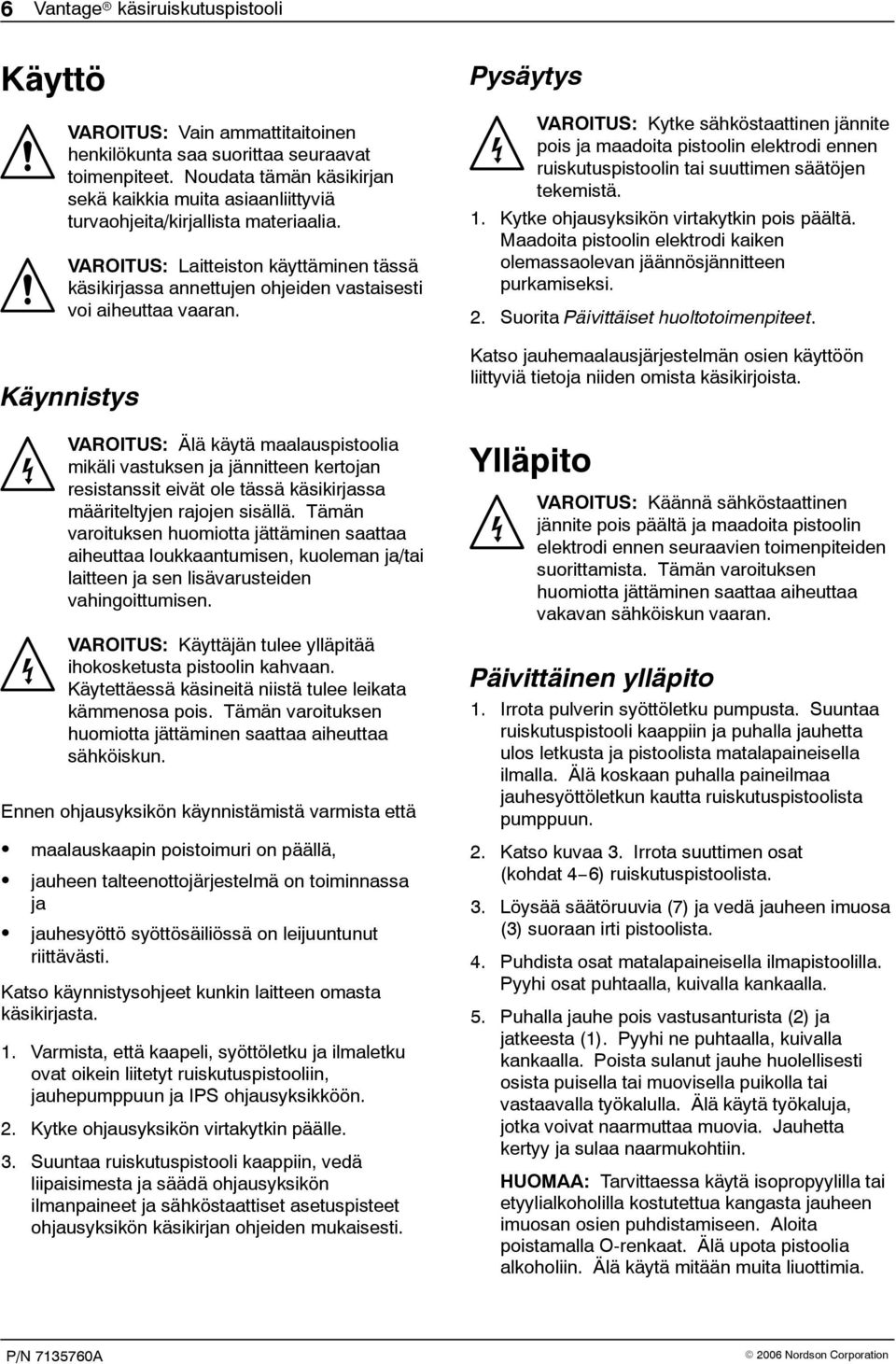 VAROITUS: Laitteiston käyttäminen tässä käsikirjassa annettujen ohjeiden vastaisesti voi aiheuttaa vaaran.