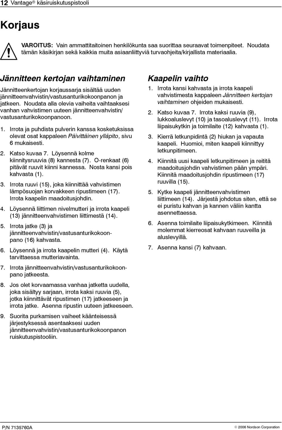 Jännitteen kertojan vaihtaminen Jännitteenkertojan korjaussarja sisältää uuden jännitteenvahvistin/vastusanturikokoonpanon ja jatkeen.