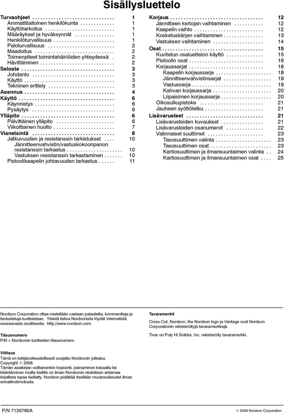 ...................... 1 Vastuksen vaihtaminen................... 14 Paloturvallisuus......................... Osat...................................... 15 Maadoitus.