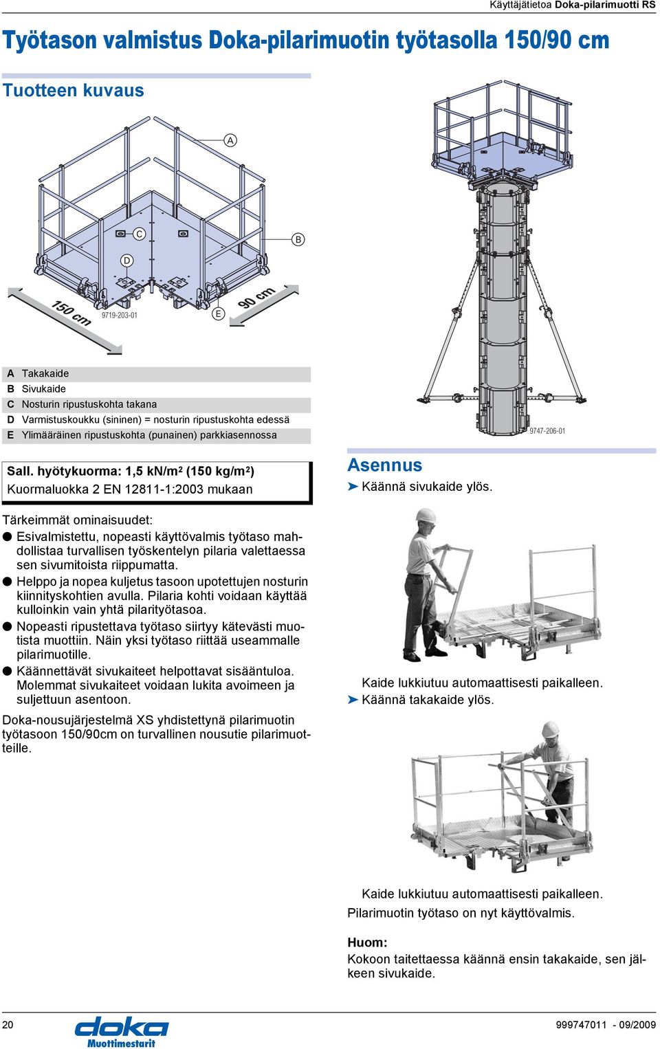 hyötykuorma: 1,5 kn/m 2 (150 kg/m 2 ) Kuormaluokka 2 N 12811-1:2003 mukaan Tärkeimmät ominaisuudet: sivalmistettu, nopeasti käyttövalmis työtaso mahdollistaa turvallisen työskentelyn pilaria