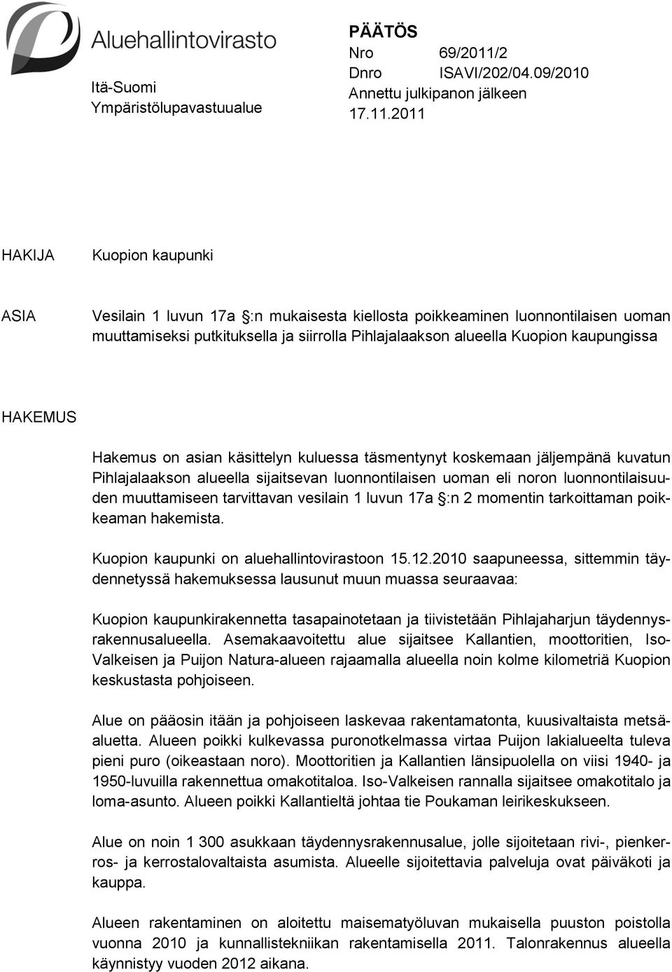 2011 HAKIJA Kuopion kaupunki ASIA Vesilain 1 luvun 17a :n mukaisesta kiellosta poikkeaminen luonnontilaisen uoman muuttamiseksi putkituksella ja siirrolla Pihlajalaakson alueella Kuopion kaupungissa