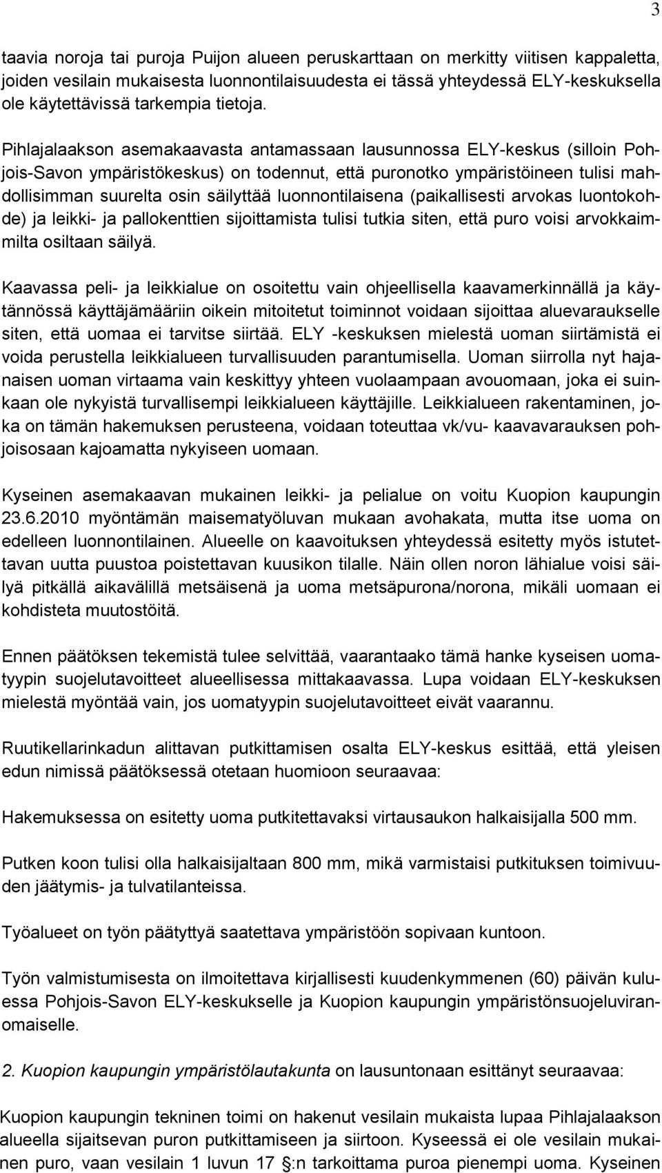 Pihlajalaakson asemakaavasta antamassaan lausunnossa ELY-keskus (silloin Pohjois-Savon ympäristökeskus) on todennut, että puronotko ympäristöineen tulisi mahdollisimman suurelta osin säilyttää