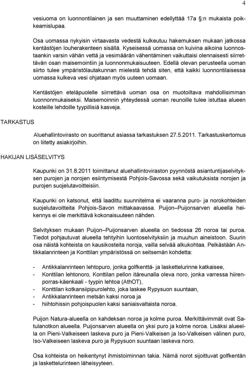 Kyseisessä uomassa on kuivina aikoina luonnostaankin varsin vähän vettä ja vesimäärän vähentäminen vaikuttaisi olennaisesti siirrettävän osan maisemointiin ja luonnonmukaisuuteen.