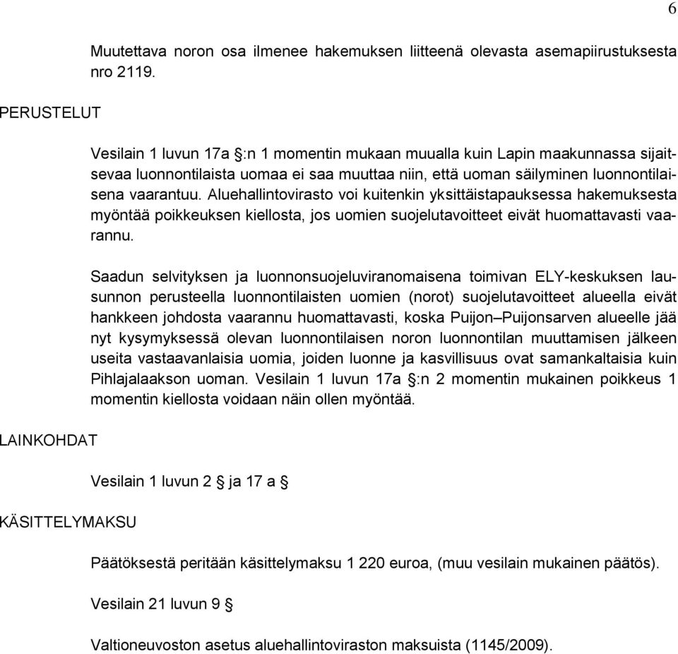 Aluehallintovirasto voi kuitenkin yksittäistapauksessa hakemuksesta myöntää poikkeuksen kiellosta, jos uomien suojelutavoitteet eivät huomattavasti vaarannu.