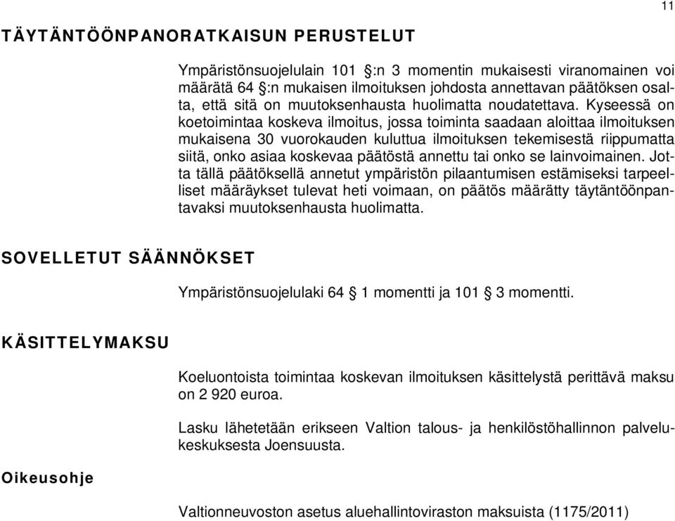 Kyseessä on koetoimintaa koskeva ilmoitus, jossa toiminta saadaan aloittaa ilmoituksen mukaisena 30 vuorokauden kuluttua ilmoituksen tekemisestä riippumatta siitä, onko asiaa koskevaa päätöstä