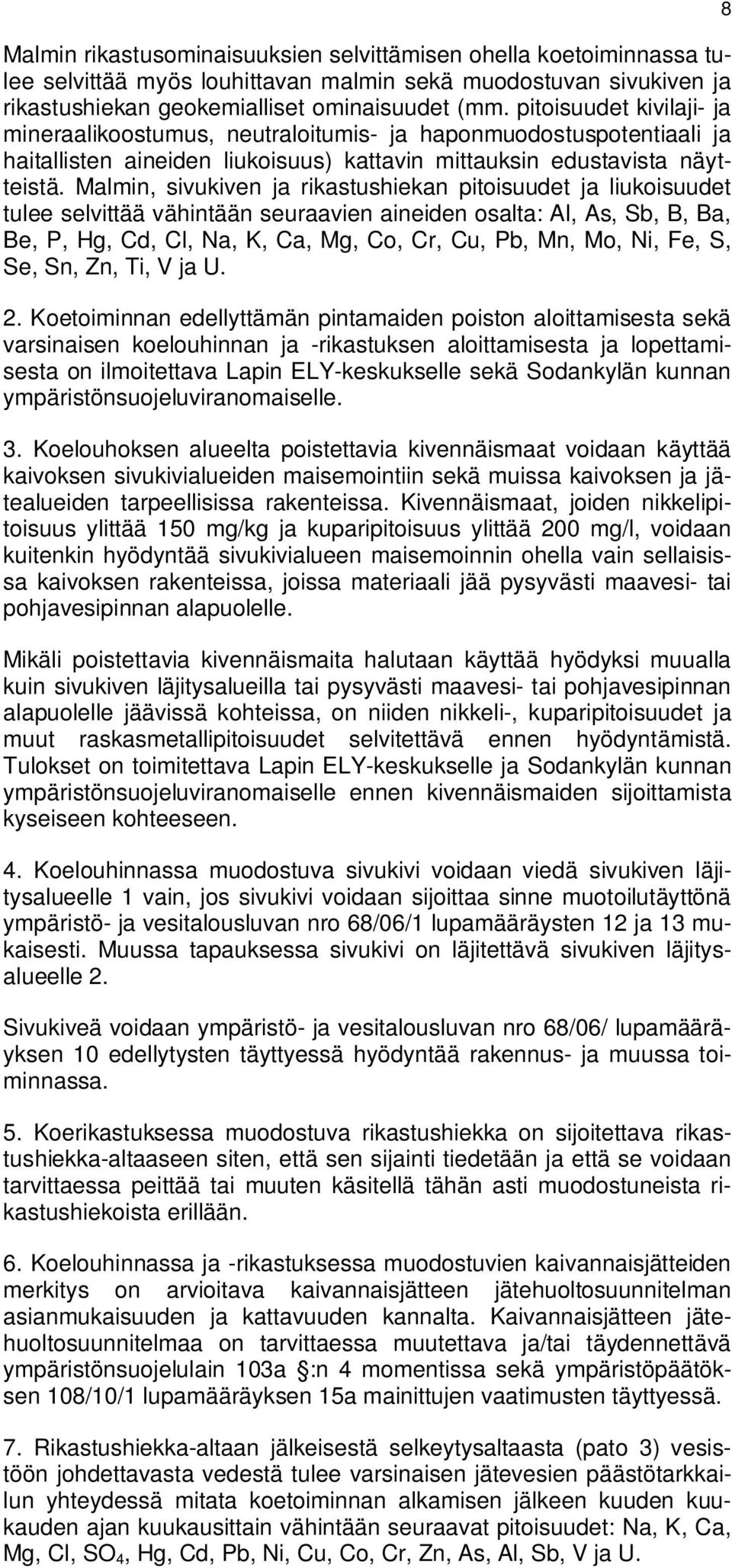 Malmin, sivukiven ja rikastushiekan pitoisuudet ja liukoisuudet tulee selvittää vähintään seuraavien aineiden osalta: Al, As, Sb, B, Ba, Be, P, Hg, Cd, Cl, Na, K, Ca, Mg, Co, Cr, Cu, Pb, Mn, Mo, Ni,