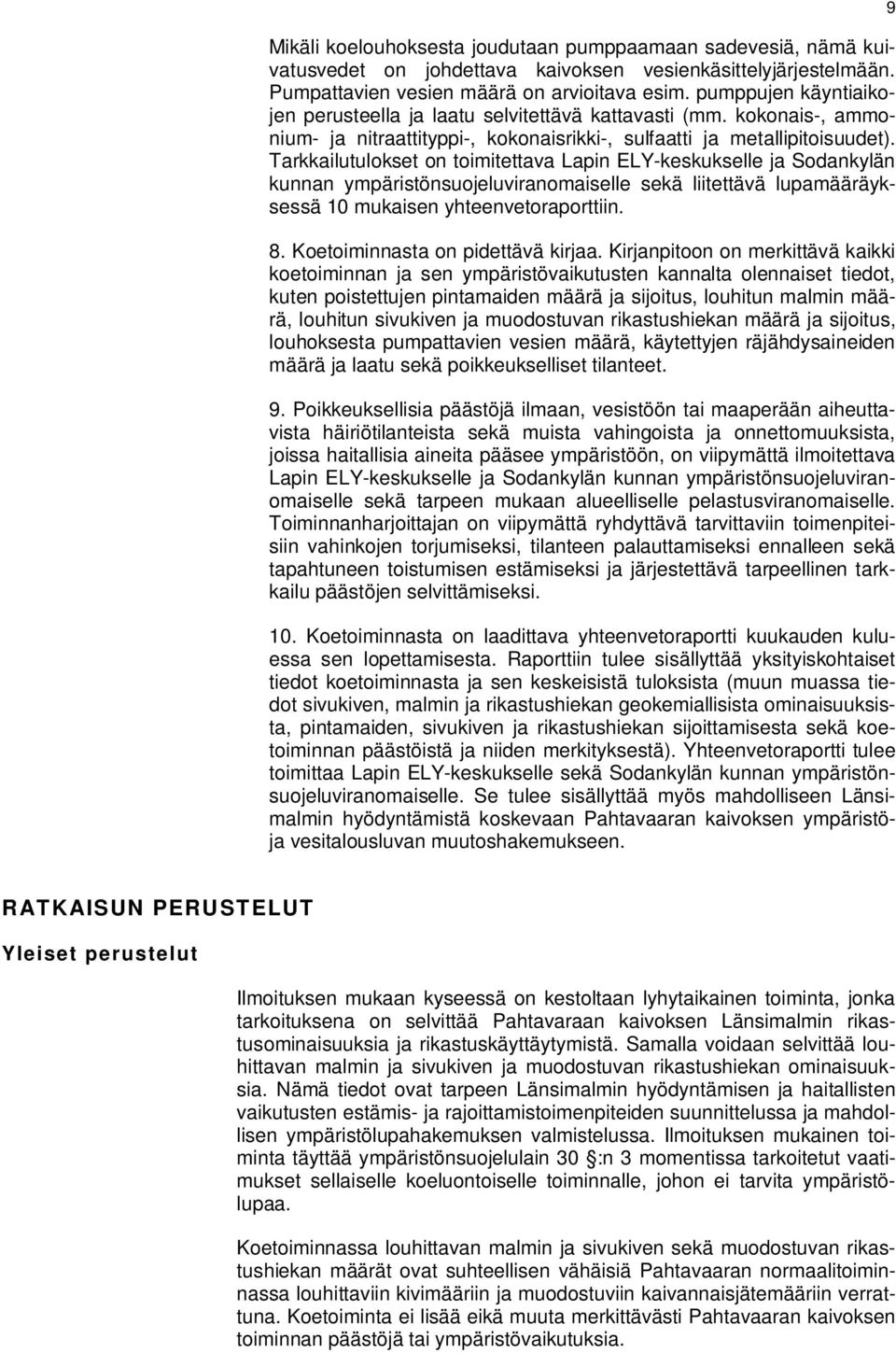 Tarkkailutulokset on toimitettava Lapin ELY-keskukselle ja Sodankylän kunnan ympäristönsuojeluviranomaiselle sekä liitettävä lupamääräyksessä 10 mukaisen yhteenvetoraporttiin. 8.