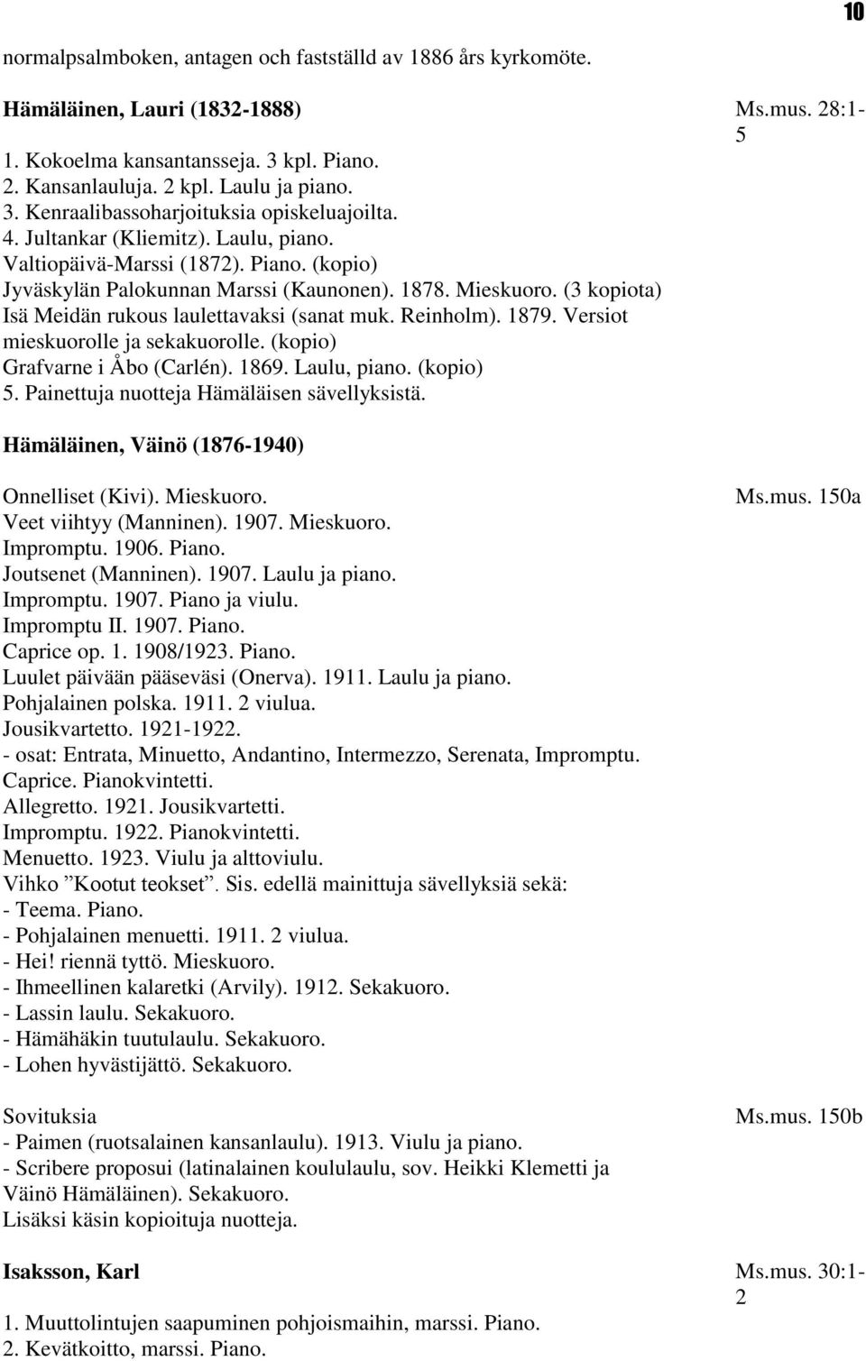 Reinholm). 1879. Versiot mieskuorolle ja sekakuorolle. (kopio) Grafvarne i Åbo (Carlén). 1869. Laulu, piano. (kopio) 5. Painettuja nuotteja Hämäläisen sävellyksistä. Ms.mus.