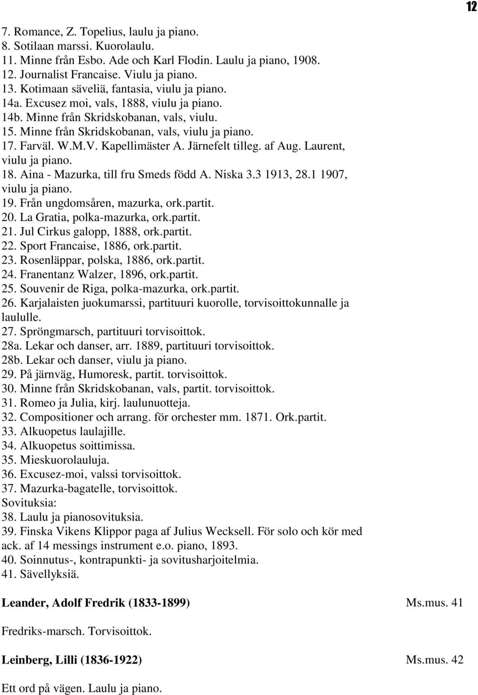 M.V. Kapellimäster A. Järnefelt tilleg. af Aug. Laurent, viulu ja piano. 18. Aina - Mazurka, till fru Smeds född A. Niska 3.3 1913, 28.1 1907, viulu ja piano. 19. Från ungdomsåren, mazurka, ork.