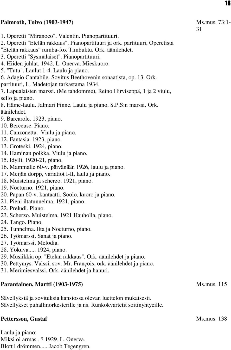 13. Ork. partituuri, L. Madetojan tarkastama 1934. 7. Lapualaisten marssi. (Me tahdomme), Reino Hirviseppä, 1 ja 2 viulu, sello ja piano. 8. Häme-laulu. Jalmari Finne. Laulu ja piano. S.P.S:n marssi.