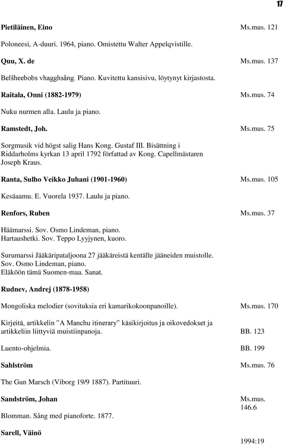 Bisättning i Riddarholms kyrkan 13 april 1792 författad av Kong. Capellmästaren Joseph Kraus. Ranta, Sulho Veikko Juhani (1901-1960) Ms.mus. 105 Kesäaamu. E. Vuorela 1937. Laulu ja piano.