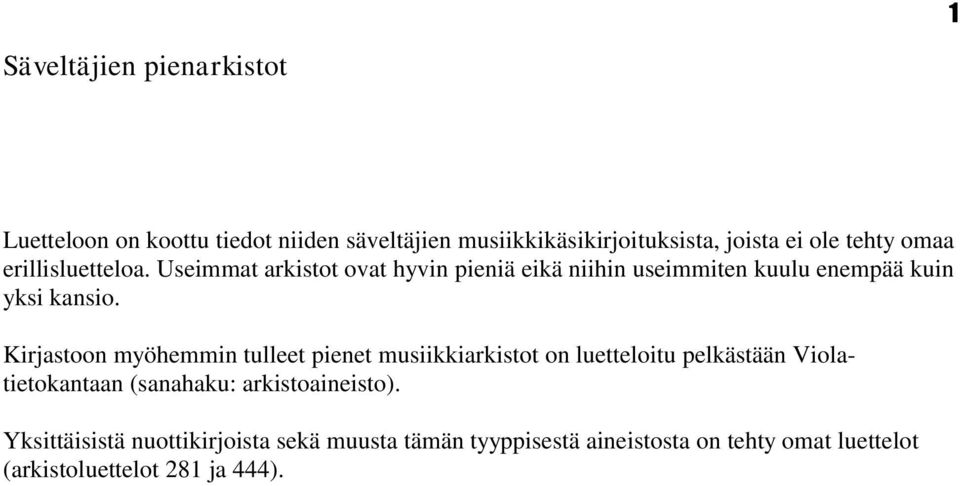 Kirjastoon myöhemmin tulleet pienet musiikkiarkistot on luetteloitu pelkästään Violatietokantaan (sanahaku: