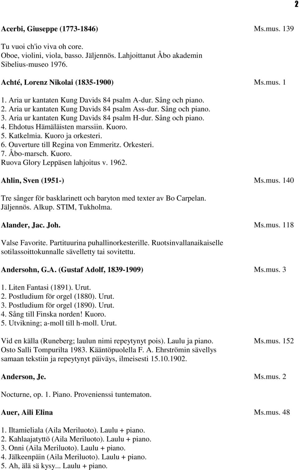 Ehdotus Hämäläisten marssiin. Kuoro. 5. Katkelmia. Kuoro ja orkesteri. 6. Ouverture till Regina von Emmeritz. Orkesteri. 7. Åbo-marsch. Kuoro. Ruova Glory Leppäsen lahjoitus v. 1962.
