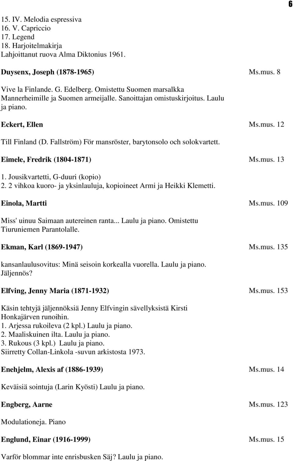 Fallström) För mansröster, barytonsolo och solokvartett. Eimele, Fredrik (1804-1871) Ms.mus. 13 1. Jousikvartetti, G-duuri (kopio) 2.