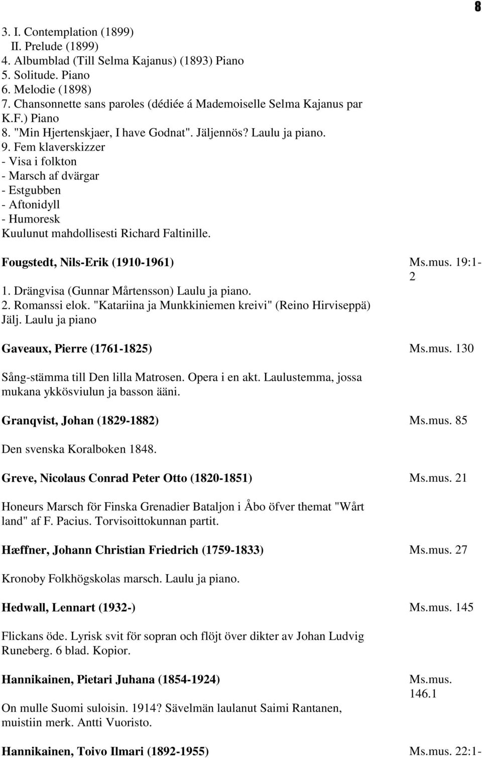 Fem klaverskizzer - Visa i folkton - Marsch af dvärgar - Estgubben - Aftonidyll - Humoresk Kuulunut mahdollisesti Richard Faltinille. Fougstedt, Nils-Erik (1910-1961) 1.