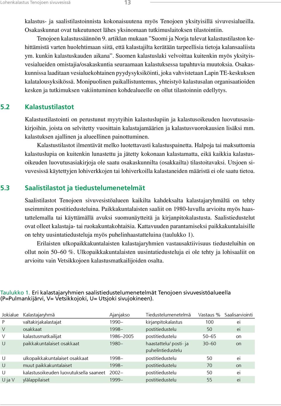 artiklan mukaan Suomi ja Norja tulevat kalastustilaston kehittämistä varten huolehtimaan siitä, että kalastajilta kerätään tarpeellisia tietoja kalansaaliista ym. kunkin kalastuskauden aikana.