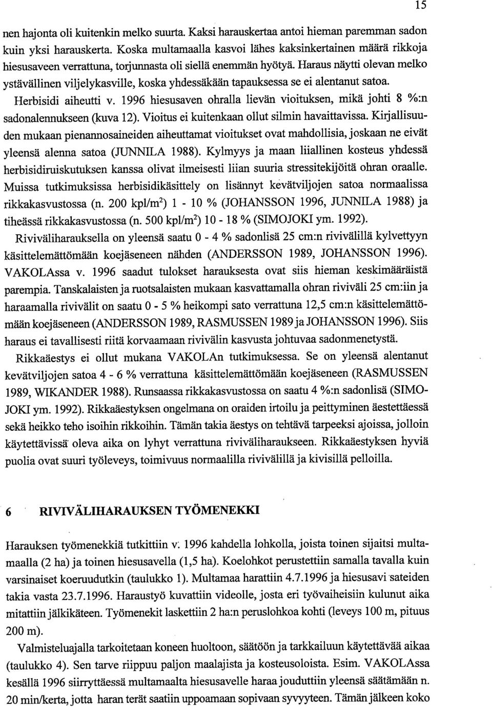 Haraus näytti olevan melko ystävällinen viljelykasville, koska yhdessäkään tapauksessa se ei alentanut satoa. Herbisidi aiheutti v.