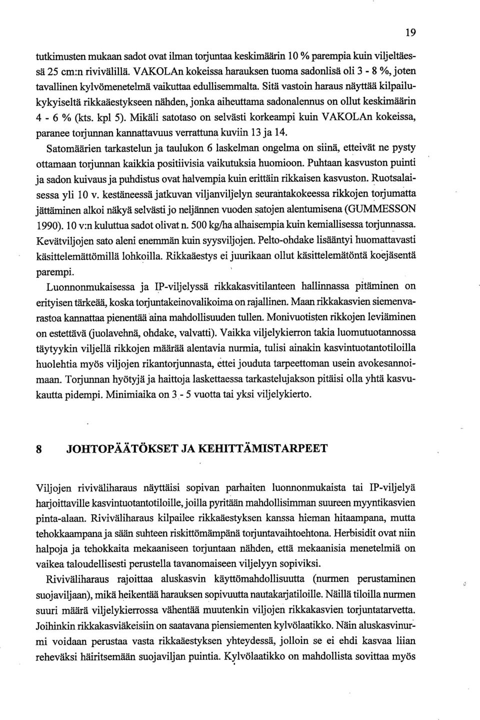 Sitä vastoin haraus näyttää kilpailukykyiseltä rikkaäestykseen nähden, jonka aiheuttama sadonalennus on ollut keskimäärin 4-6 % (kts. kpl 5).
