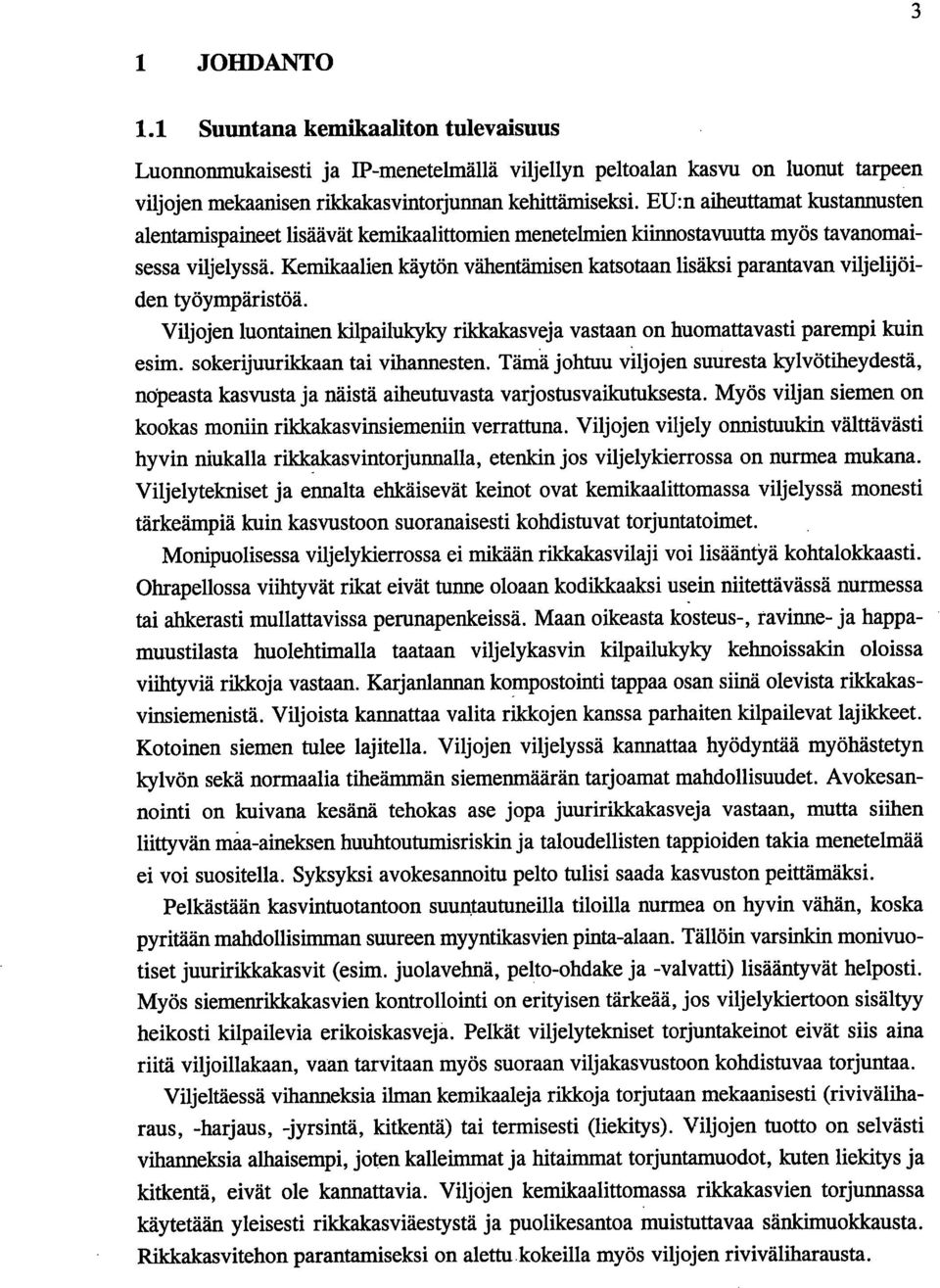 Kemikaalien käytön vähentämisen katsotaan lisäksi parantavan viljelijöiden työympäristöä. Viljojen luontainen kilpailukyky rikkakasveja vastaan on huomattavasti parempi kuin esim.