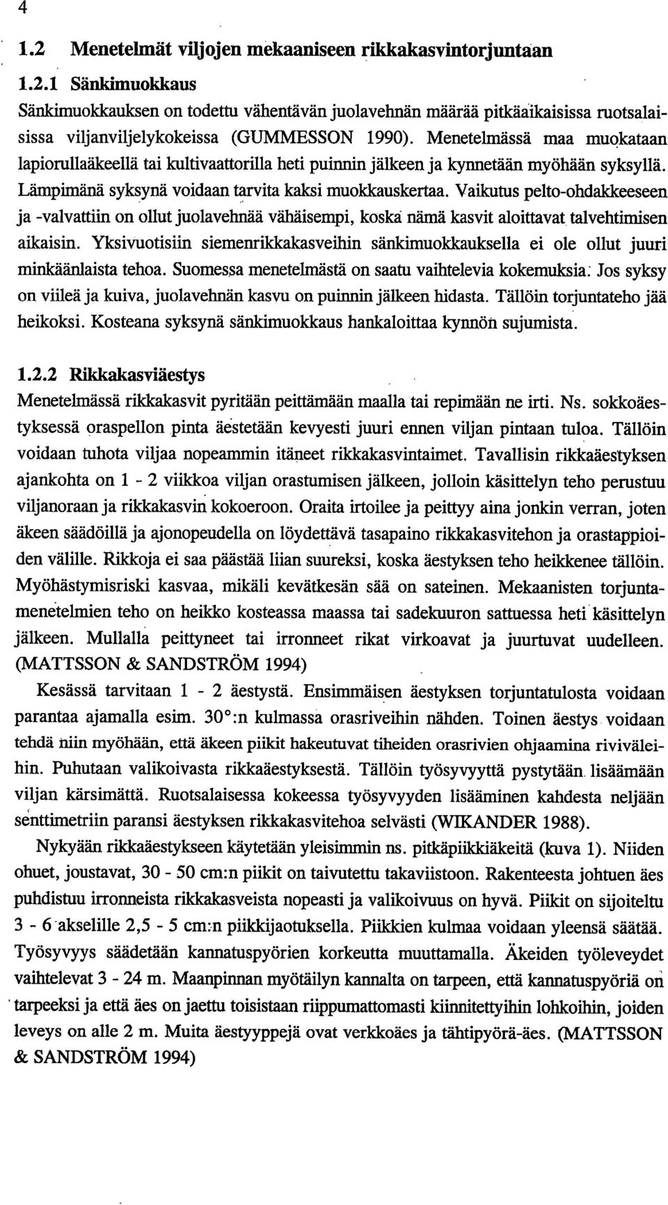 Vaikutus pelto-ohdakkeeseen ja -valvattiin on ollut juolavehnää vähäisempi, koska nämä kasvit aloittavat. talvehtimisen aikaisin.