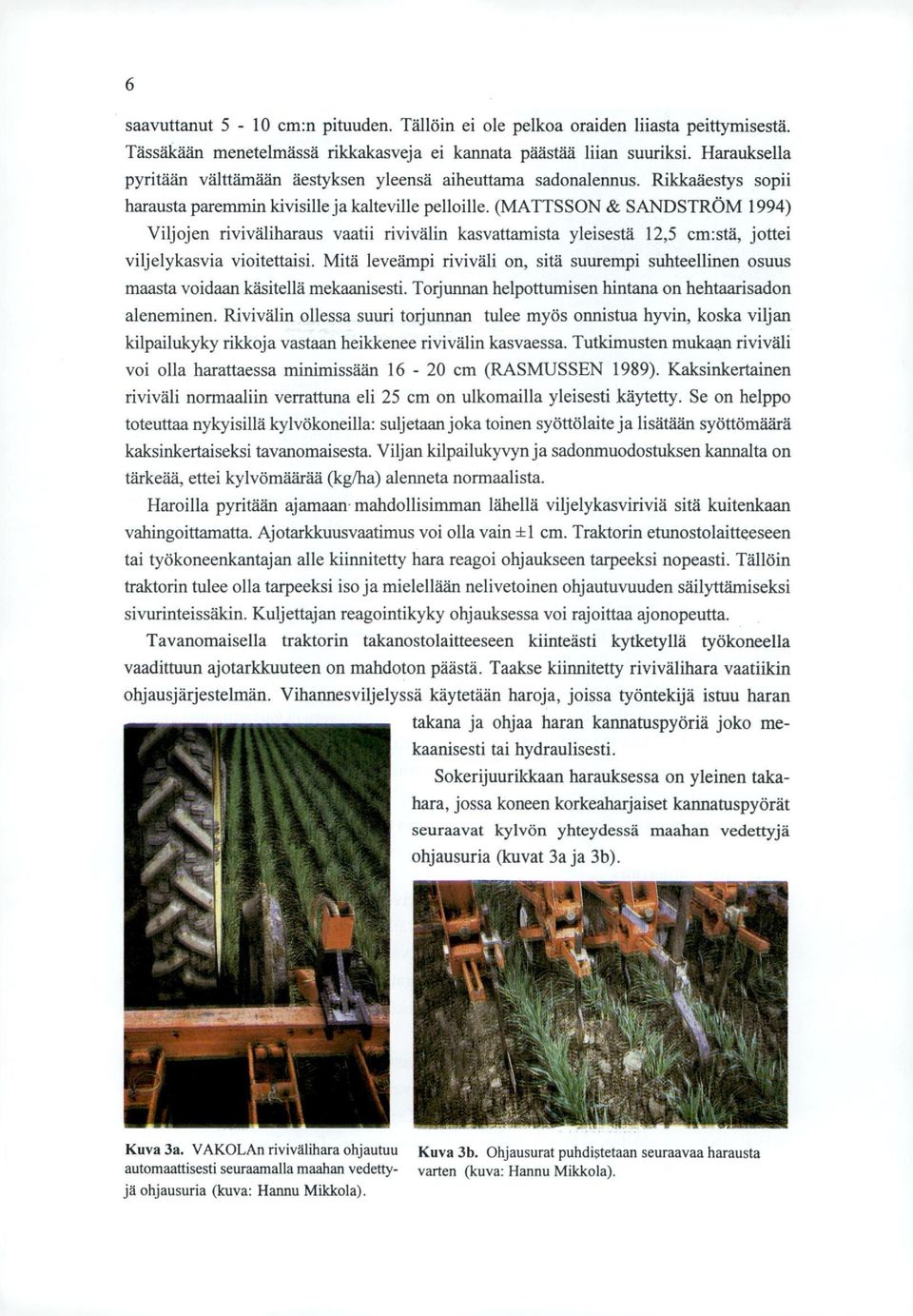 (MATTSSON & SANDSTRÖM 1994) Viljojen riviväliharaus vaatii rivivälin kasvattamista yleisestä 12,5 cm:stä, jottei viljelykasvia vioitettaisi.