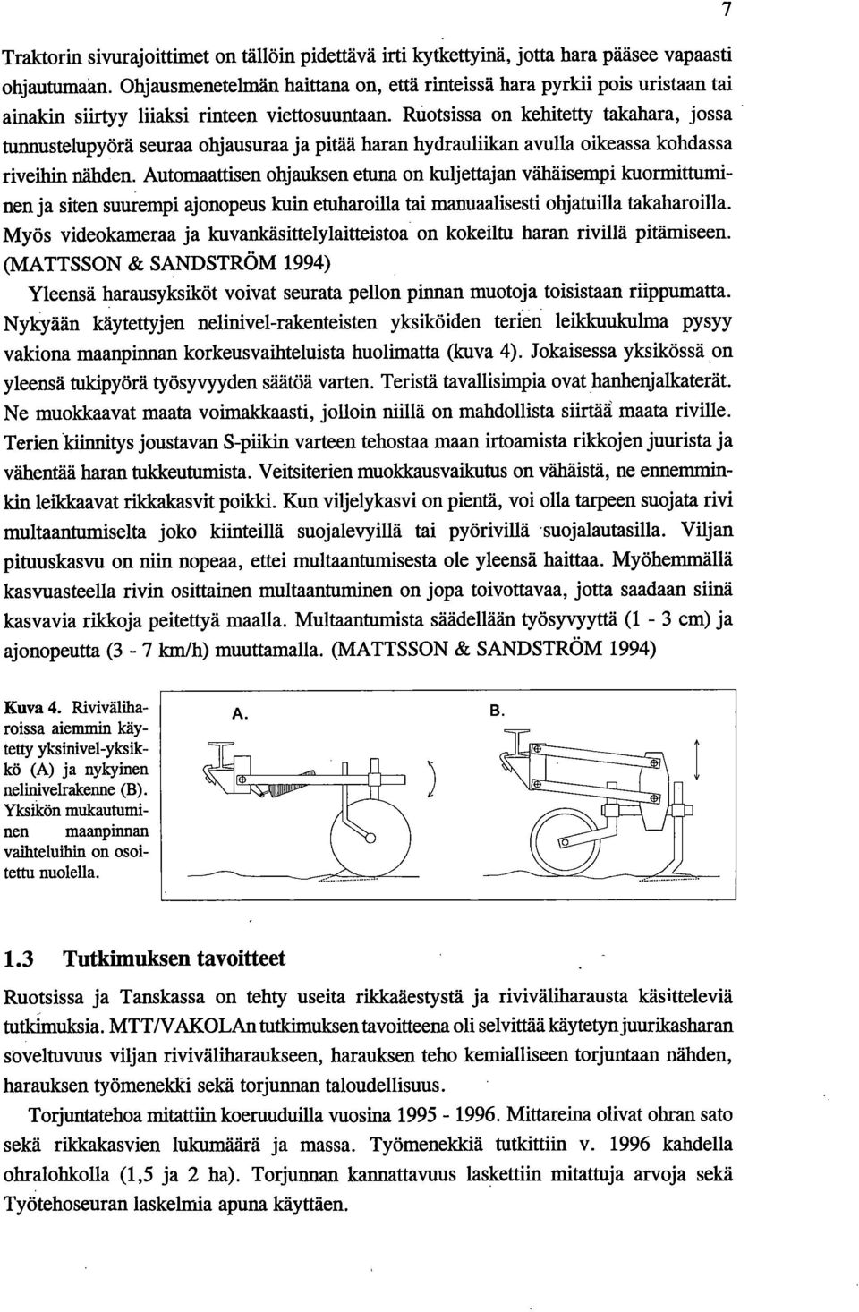 Ruotsissa on kehitetty takahara, jossa tunnustelupyörä seuraa ohjausuraa ja pitää haran hydrauliikan avulla oikeassa kohdassa riveihin nähden.