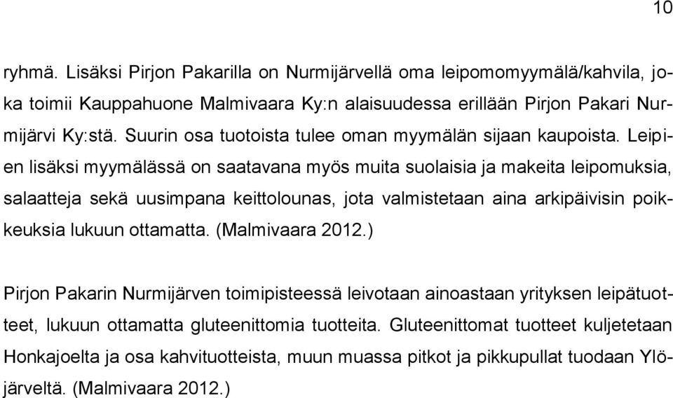 Leipien lisäksi myymälässä on saatavana myös muita suolaisia ja makeita leipomuksia, salaatteja sekä uusimpana keittolounas, jota valmistetaan aina arkipäivisin poikkeuksia lukuun