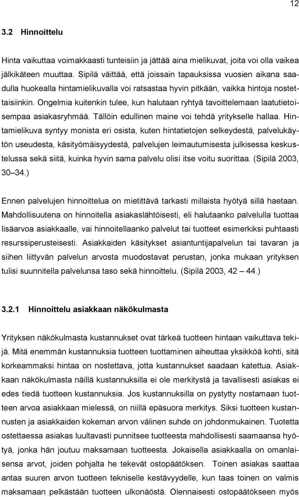 Ongelmia kuitenkin tulee, kun halutaan ryhtyä tavoittelemaan laatutietoisempaa asiakasryhmää. Tällöin edullinen maine voi tehdä yritykselle hallaa.