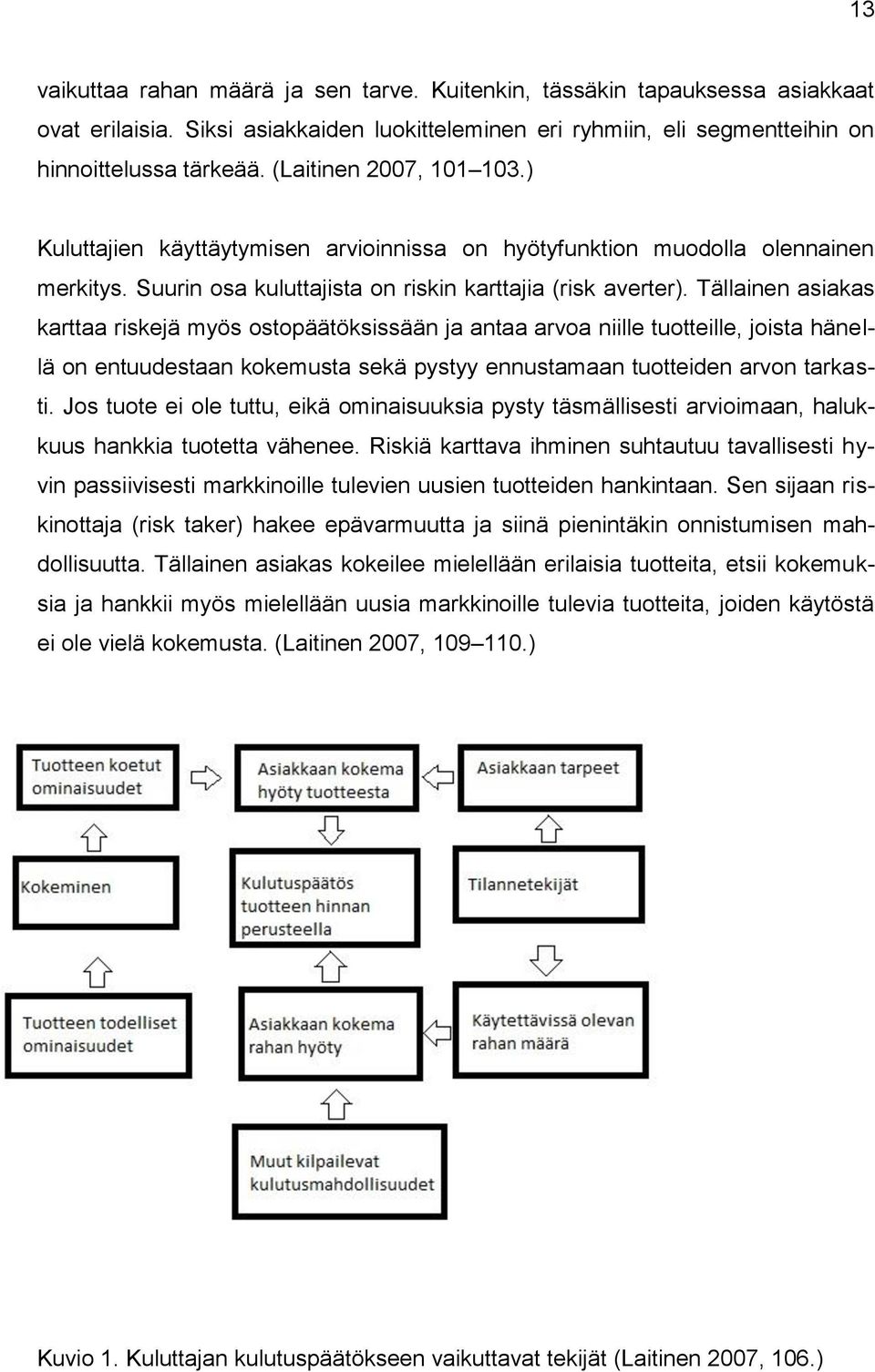 Tällainen asiakas karttaa riskejä myös ostopäätöksissään ja antaa arvoa niille tuotteille, joista hänellä on entuudestaan kokemusta sekä pystyy ennustamaan tuotteiden arvon tarkasti.