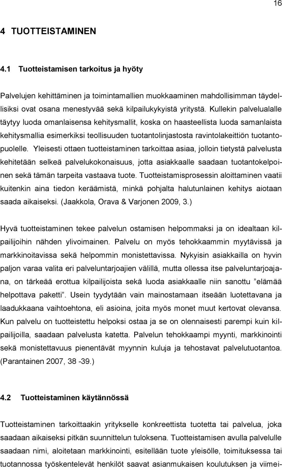 Yleisesti ottaen tuotteistaminen tarkoittaa asiaa, jolloin tietystä palvelusta kehitetään selkeä palvelukokonaisuus, jotta asiakkaalle saadaan tuotantokelpoinen sekä tämän tarpeita vastaava tuote.