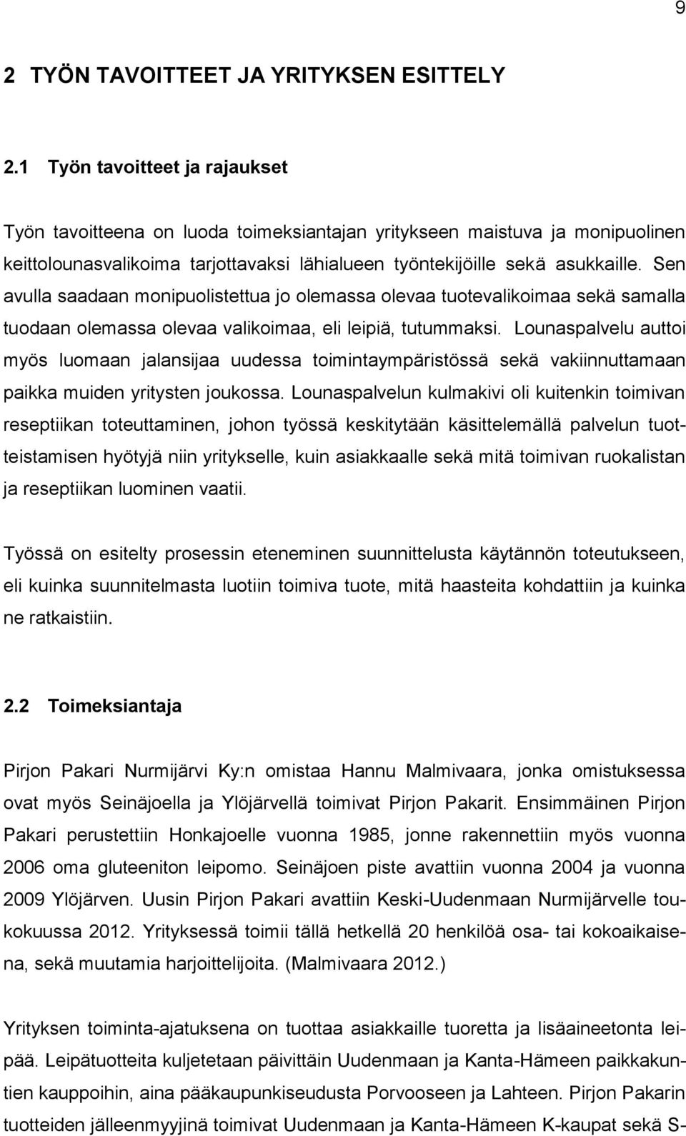 Sen avulla saadaan monipuolistettua jo olemassa olevaa tuotevalikoimaa sekä samalla tuodaan olemassa olevaa valikoimaa, eli leipiä, tutummaksi.