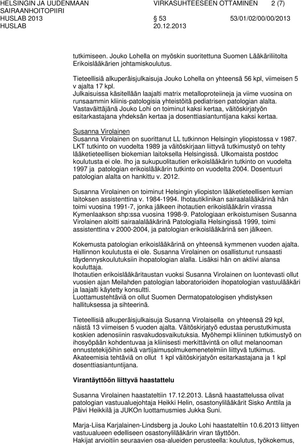 Julkaisuissa käsitellään laajalti matrix metalloproteiineja ja viime vuosina on runsaammin kliinis-patologisia yhteistöitä pediatrisen patologian alalta.