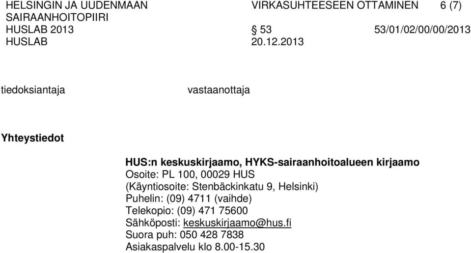 (Käyntiosoite: Stenbäckinkatu 9, Helsinki) Puhelin: (09) 4711 (vaihde) Telekopio:
