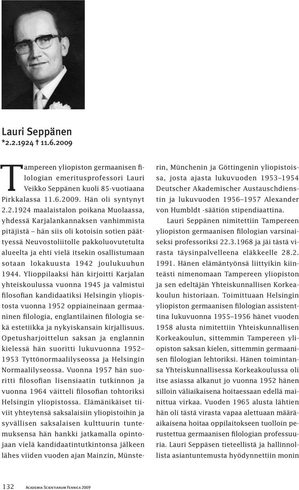 Muolaassa, yhdessä Karjalankannaksen vanhimmista pitäjistä hän siis oli kotoisin sotien päättyessä Neuvostoliitolle pakkoluovutetulta alueelta ja ehti vielä itsekin osallistumaan sotaan lokakuusta