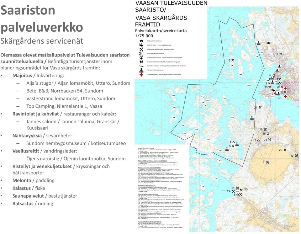 Ravintolat ja kahvilat / restauranger och kafeér: Jannes saloon / Jannen saluuna, Granskär / Kuusisaari Nähtävyyksiä / sevärdheter: Sundom hembygdsmuseum / kotiseutumuseo Vaellusreitit /