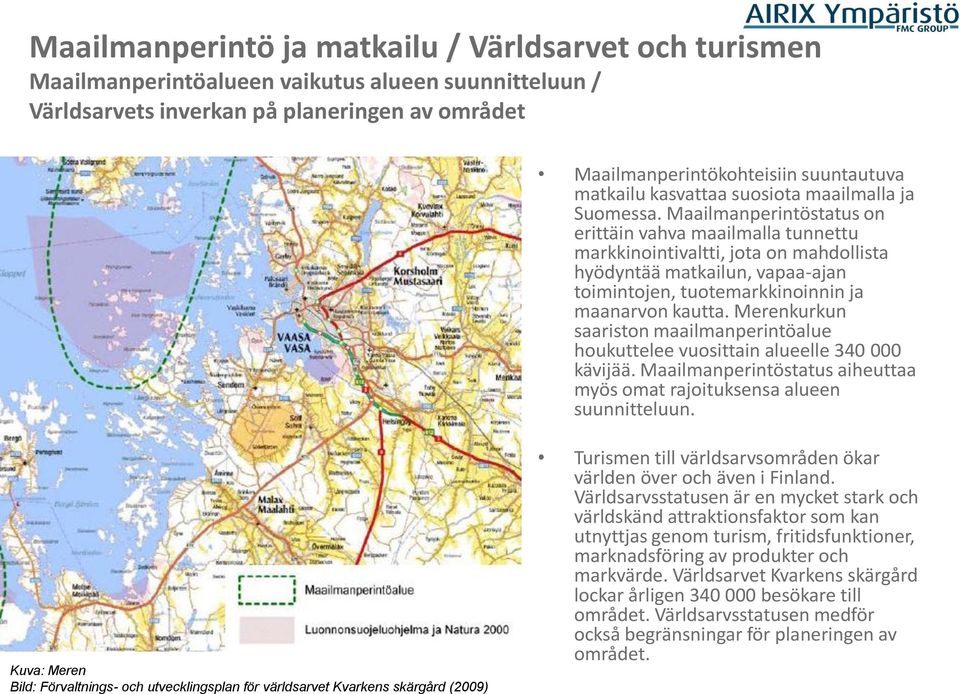 Maailmanperintöstatus on erittäin vahva maailmalla tunnettu markkinointivaltti, jota on mahdollista hyödyntää matkailun, vapaa-ajan toimintojen, tuotemarkkinoinnin ja maanarvon kautta.