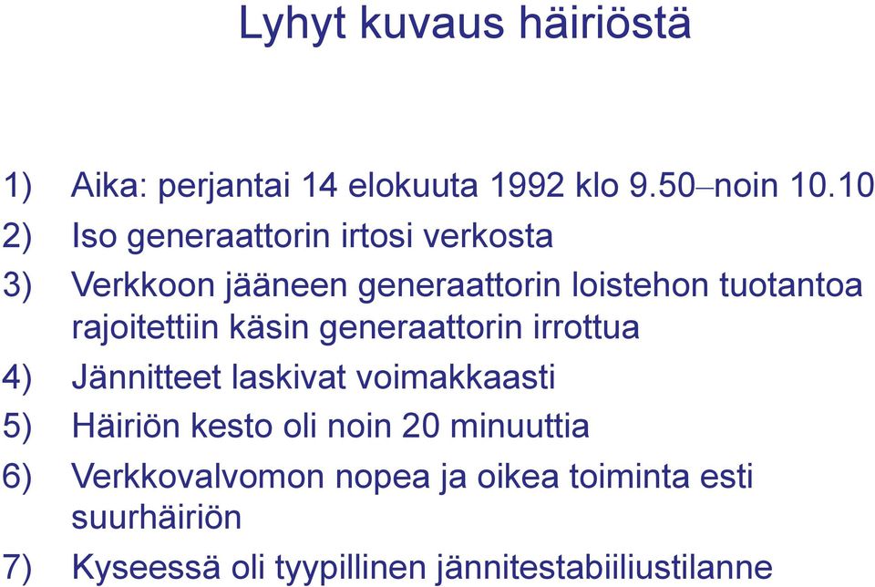 rajoitettiin käsin generaattorin irrottua 4) Jännitteet laskivat voimakkaasti 5) Häiriön kesto oli