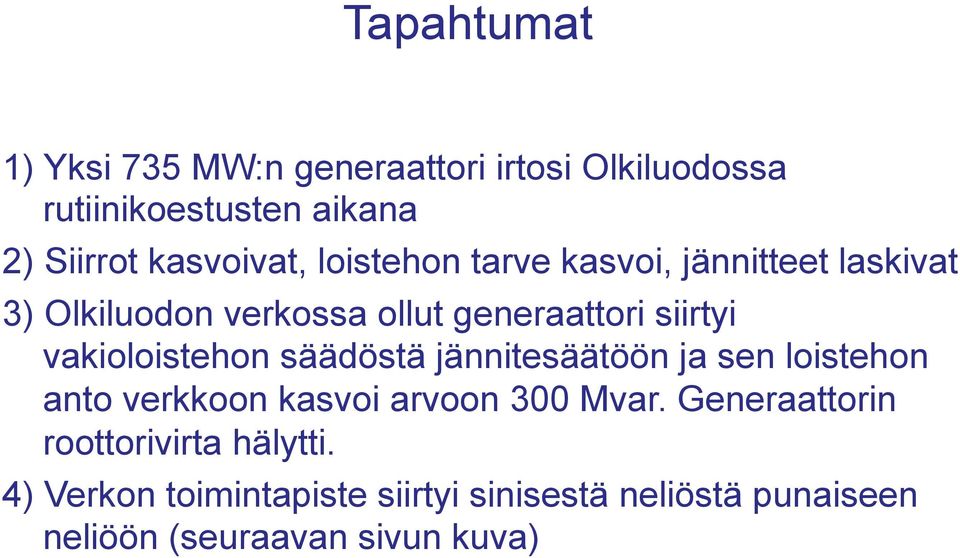 vakioloistehon säädöstä jännitesäätöön ja sen loistehon anto verkkoon kasvoi arvoon 300 Mvar.