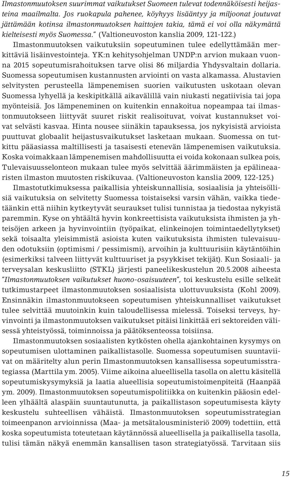 (Valtioneuvoston kanslia 2009, 121-122.) Ilmastonmuutoksen vaikutuksiin sopeutuminen tulee edellyttämään merkittäviä lisäinvestointeja.