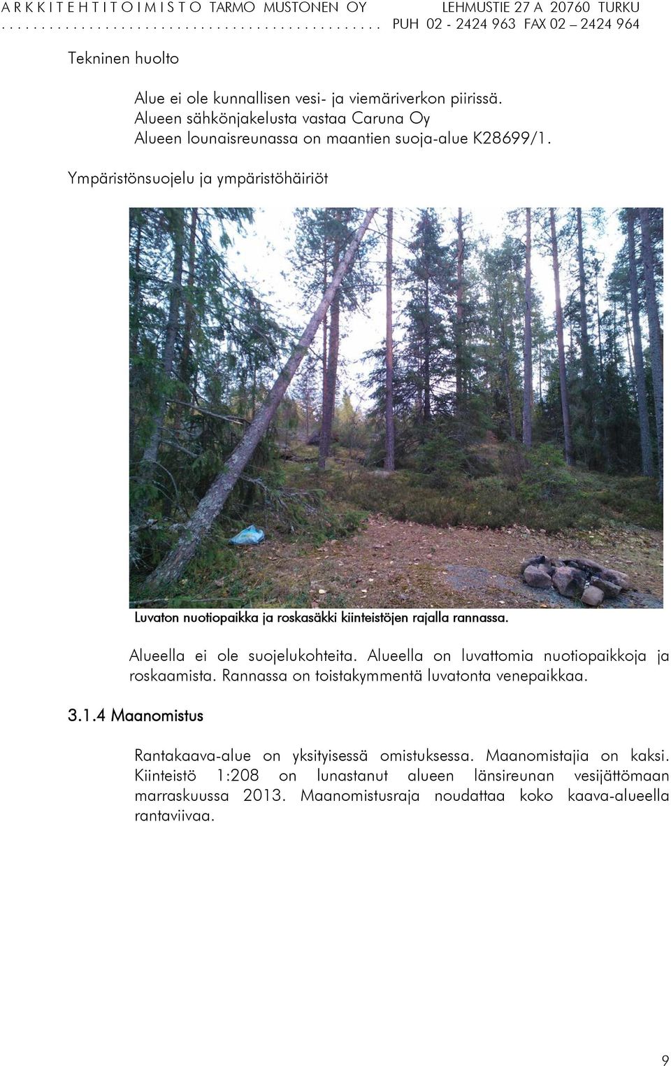 Ympäristönsuojelu ja ympäristöhäiriöt Luvaton nuotiopaikka ja roskasäkki kiinteistöjen rajalla rannassa. Alueella ei ole suojelukohteita.