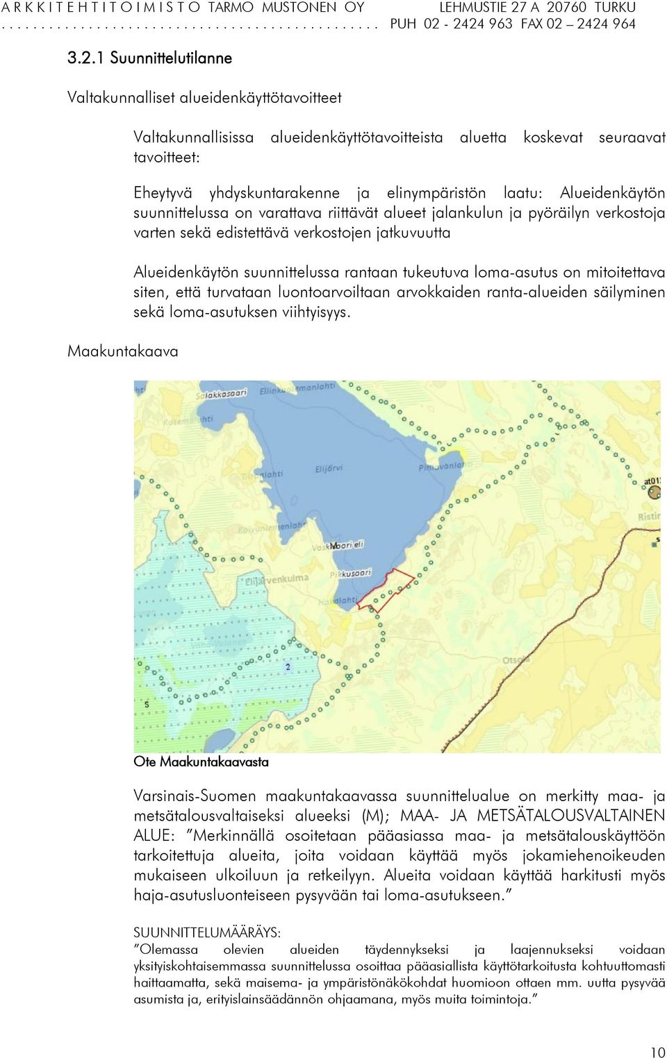 rantaan tukeutuva loma-asutus on mitoitettava siten, että turvataan luontoarvoiltaan arvokkaiden ranta-alueiden säilyminen sekä loma-asutuksen viihtyisyys.