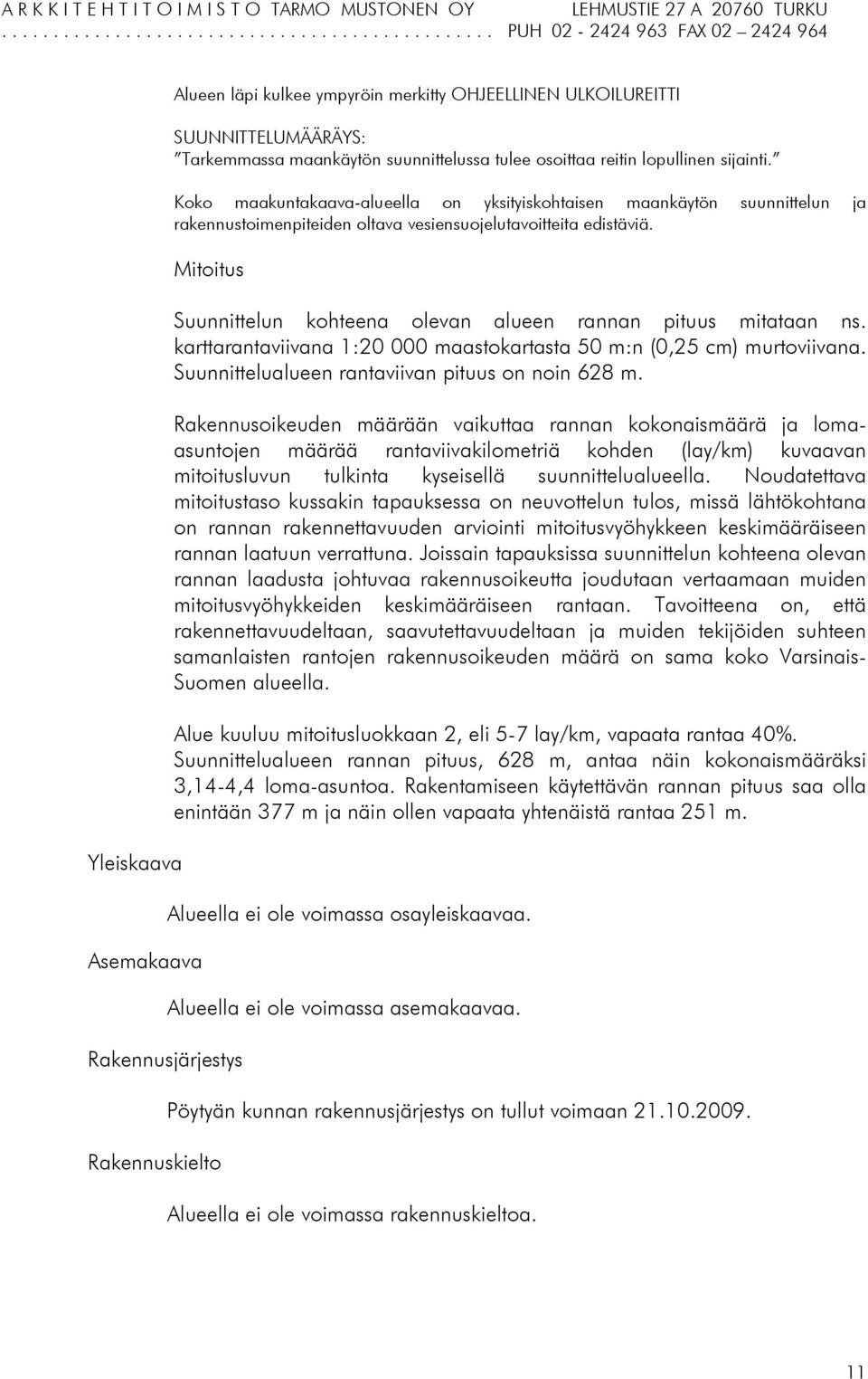 Mitoitus Rakennusjärjestys Rakennuskielto Suunnittelun kohteena olevan alueen rannan pituus mitataan ns. karttarantaviivana 1:20 000 maastokartasta 50 m:n (0,25 cm) murtoviivana.