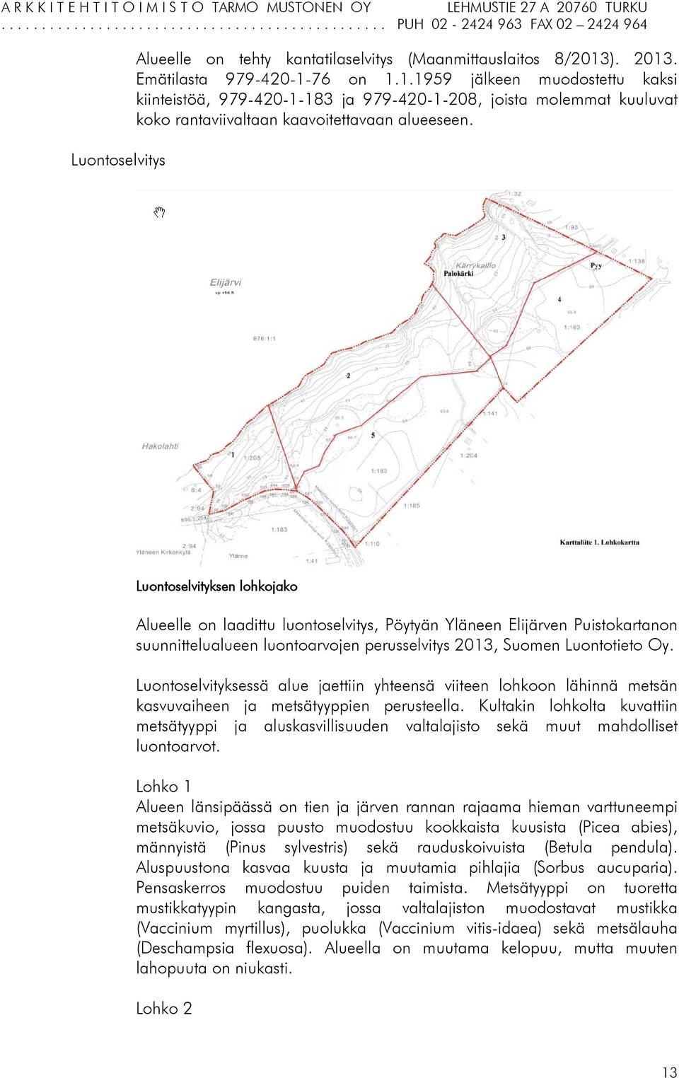 Luontoselvityksen lohkojako Alueelle on laadittu luontoselvitys, Pöytyän Yläneen Elijärven Puistokartanon suunnittelualueen luontoarvojen perusselvitys 2013, Suomen Luontotieto Oy.