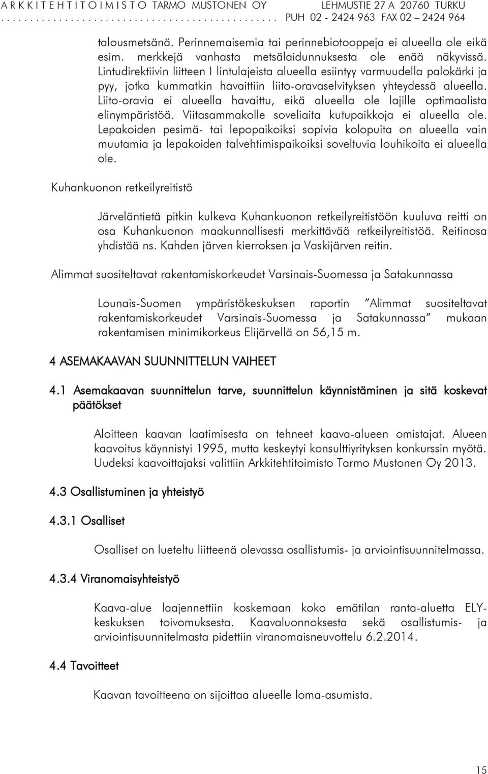 Liito-oravia ei alueella havaittu, eikä alueella ole lajille optimaalista elinympäristöä. Viitasammakolle soveliaita kutupaikkoja ei alueella ole.