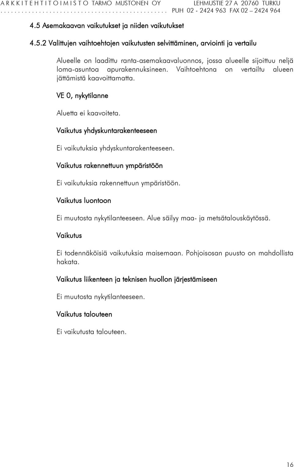 Vaikutus rakennettuun ympäristöön Ei vaikutuksia rakennettuun ympäristöön. Vaikutus luontoon Ei muutosta nykytilanteeseen. Alue säilyy maa- ja metsätalouskäytössä.